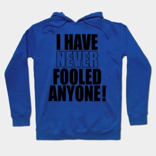 I have never fooled anyone! Hoodie